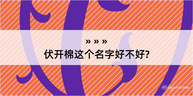 伏开棉这个名字好不好?