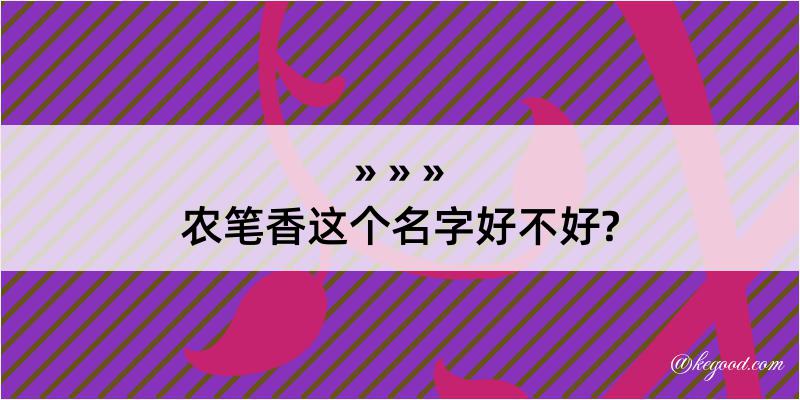 农笔香这个名字好不好?