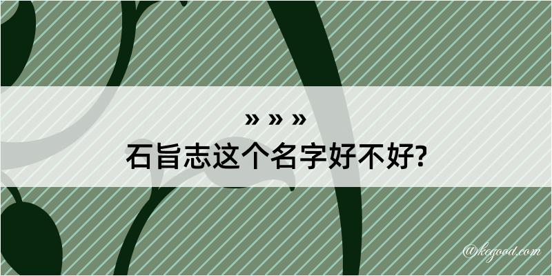 石旨志这个名字好不好?