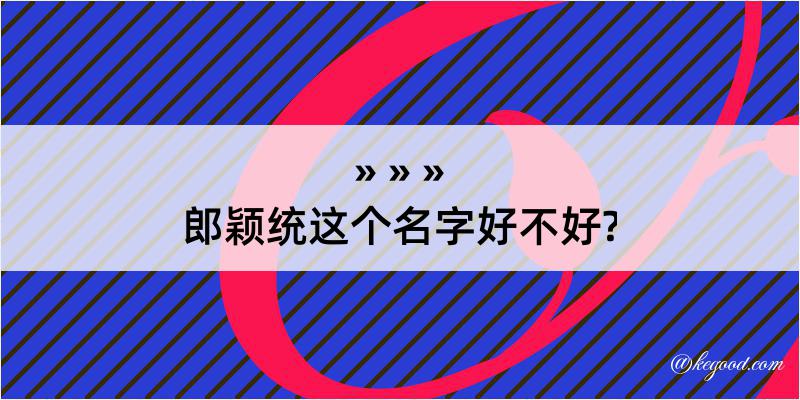 郎颖统这个名字好不好?