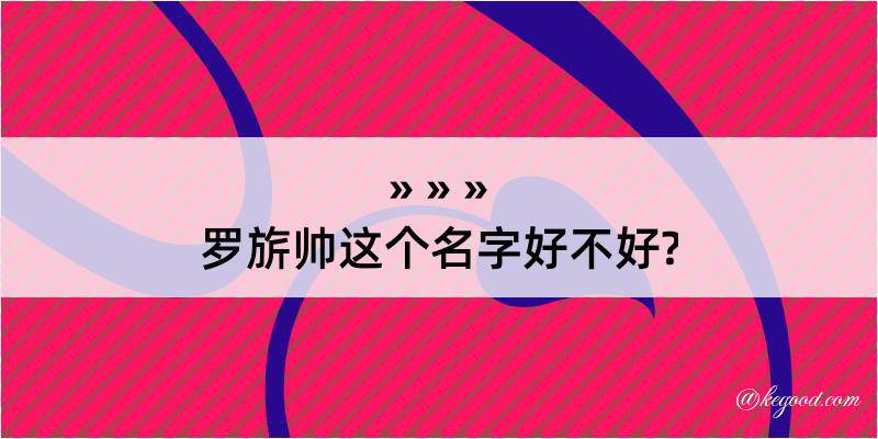 罗旂帅这个名字好不好?