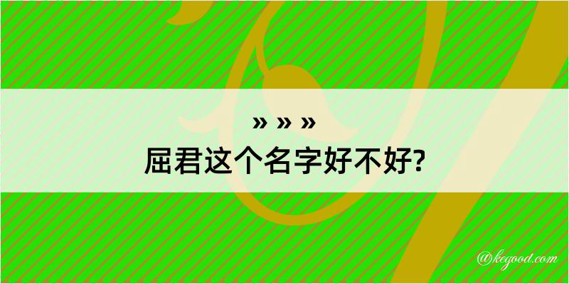 屈君这个名字好不好?