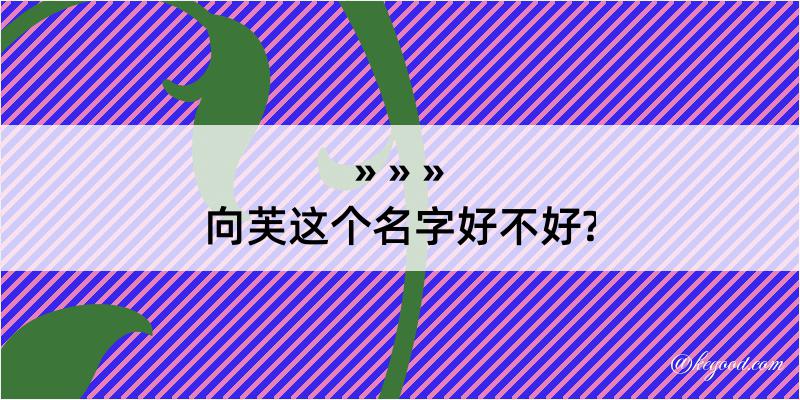 向芙这个名字好不好?