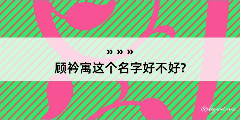 顾衿寓这个名字好不好?