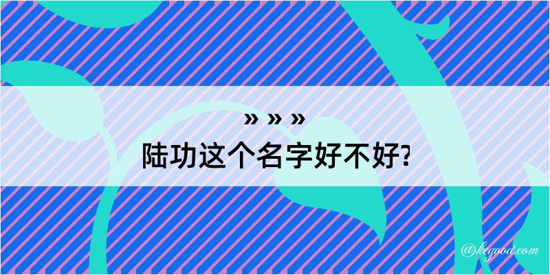 陆功这个名字好不好?