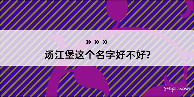 汤江堡这个名字好不好?