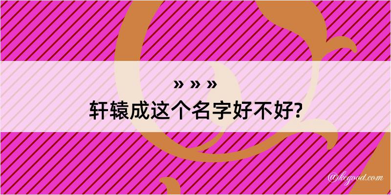 轩辕成这个名字好不好?