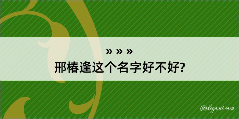 邢椿逢这个名字好不好?