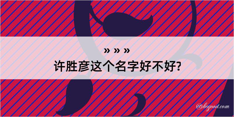 许胜彦这个名字好不好?