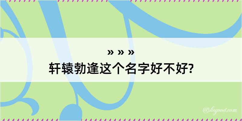 轩辕勃逢这个名字好不好?