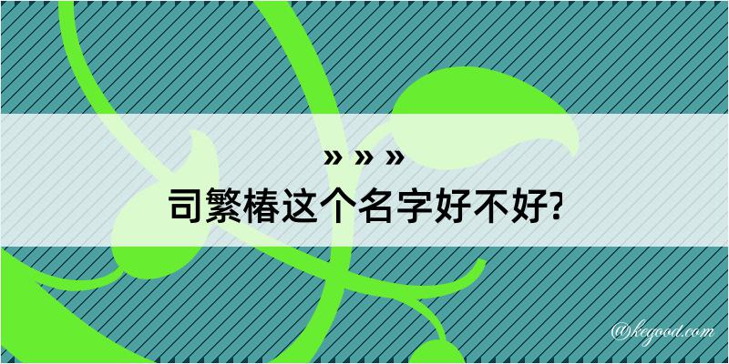 司繁椿这个名字好不好?