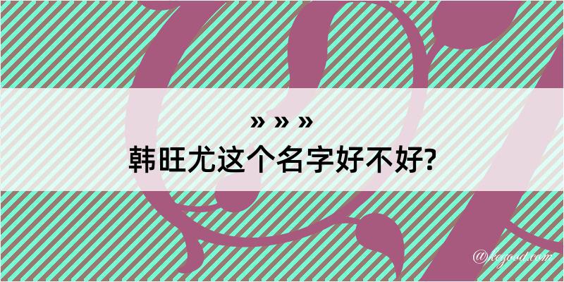 韩旺尤这个名字好不好?