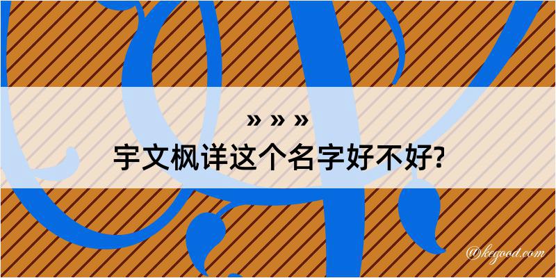 宇文枫详这个名字好不好?