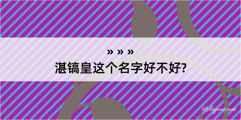 湛镐皇这个名字好不好?