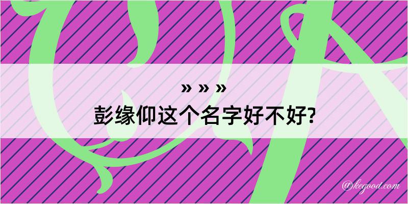 彭缘仰这个名字好不好?