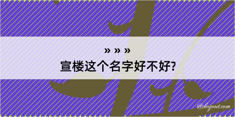 宣楼这个名字好不好?