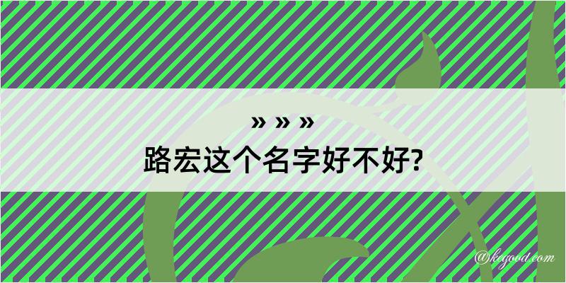 路宏这个名字好不好?