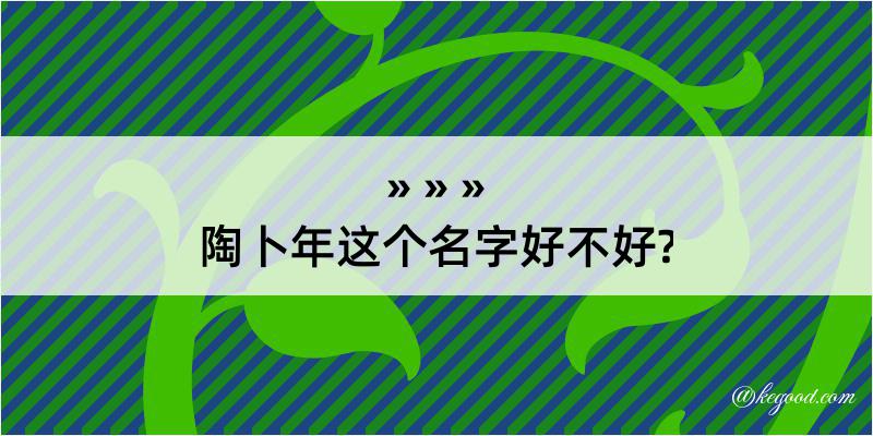 陶卜年这个名字好不好?