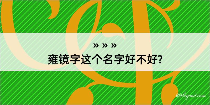 雍镜字这个名字好不好?