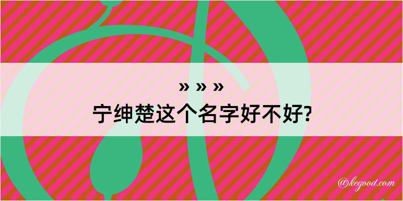 宁绅楚这个名字好不好?