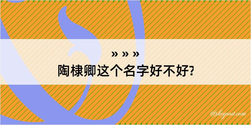 陶棣卿这个名字好不好?