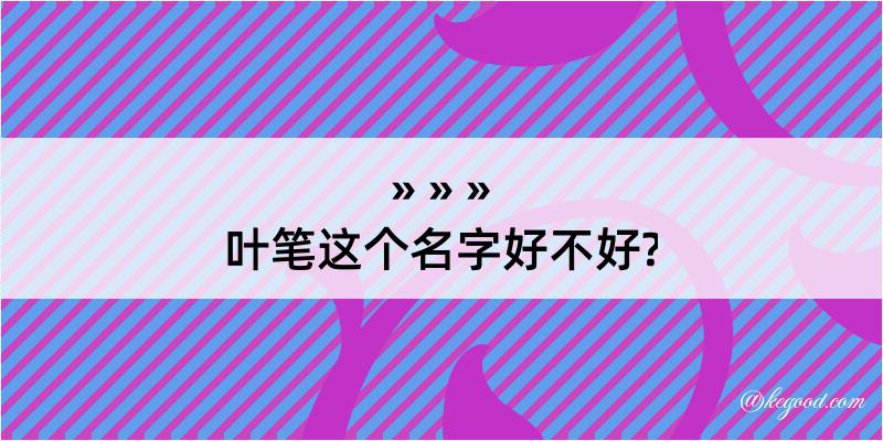 叶笔这个名字好不好?