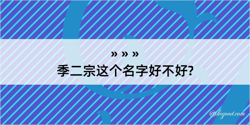 季二宗这个名字好不好?