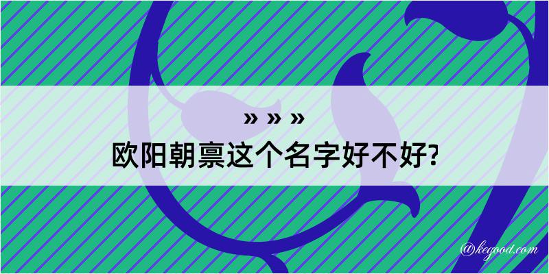 欧阳朝禀这个名字好不好?