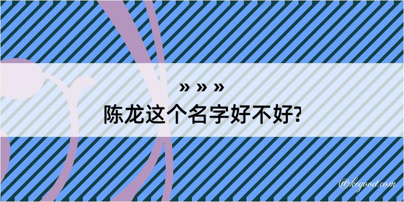 陈龙这个名字好不好?