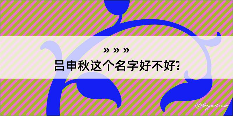 吕申秋这个名字好不好?