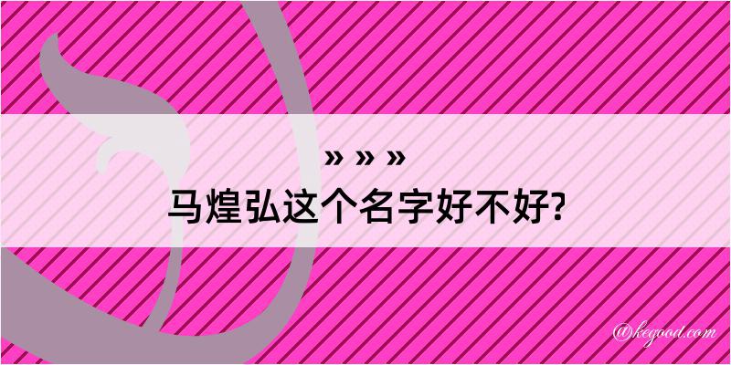 马煌弘这个名字好不好?