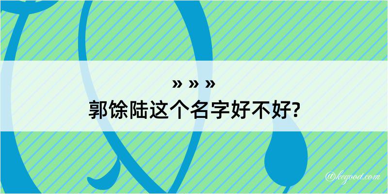 郭馀陆这个名字好不好?