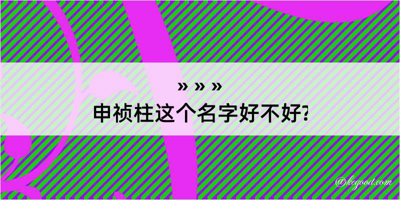 申祯柱这个名字好不好?