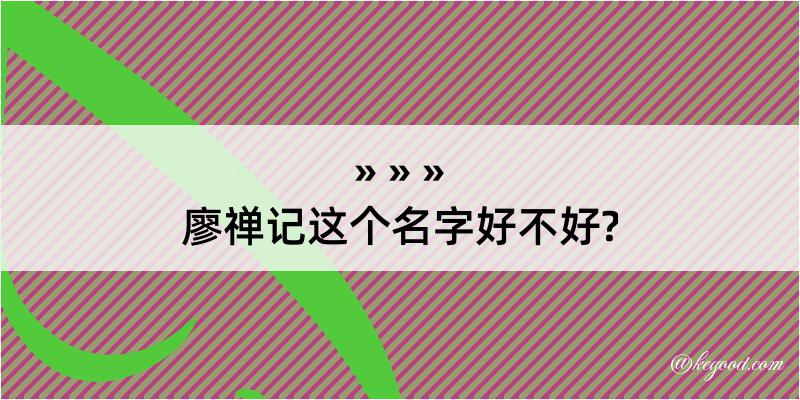 廖禅记这个名字好不好?