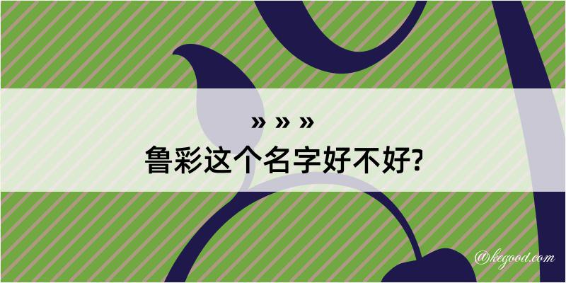 鲁彩这个名字好不好?