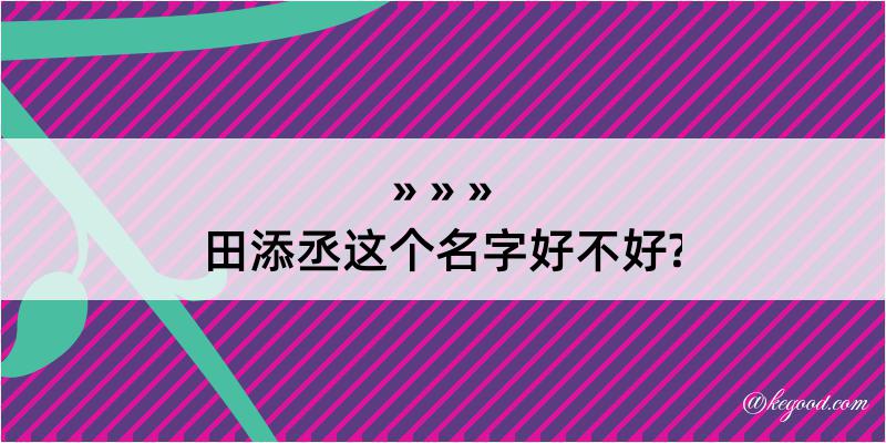 田添丞这个名字好不好?