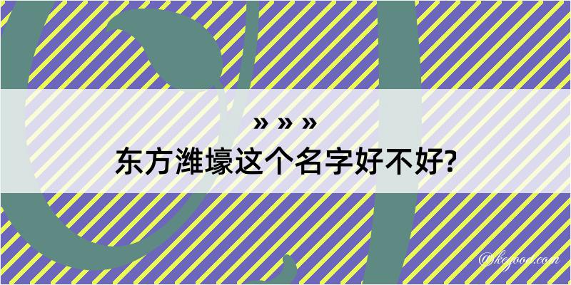 东方潍壕这个名字好不好?