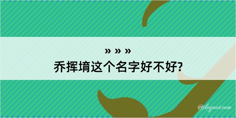 乔挥堉这个名字好不好?