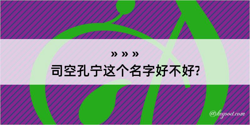 司空孔宁这个名字好不好?