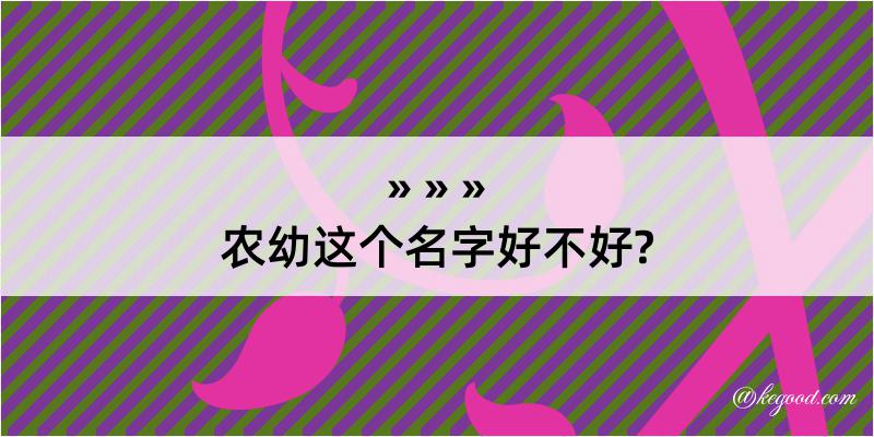 农幼这个名字好不好?