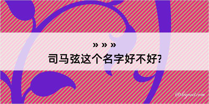 司马弦这个名字好不好?