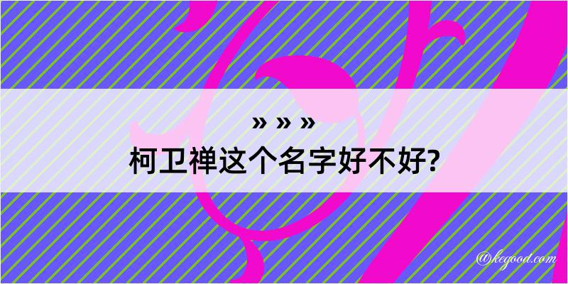 柯卫禅这个名字好不好?