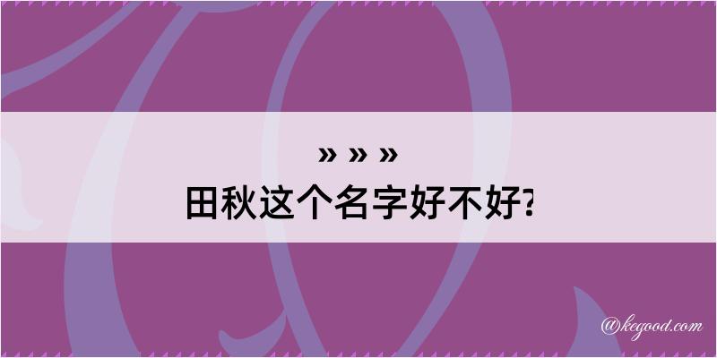 田秋这个名字好不好?