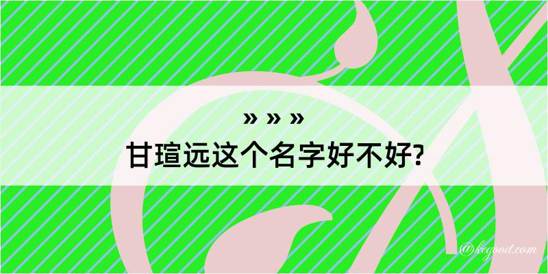 甘瑄远这个名字好不好?