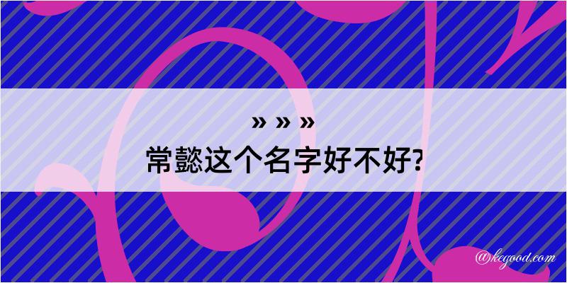 常懿这个名字好不好?