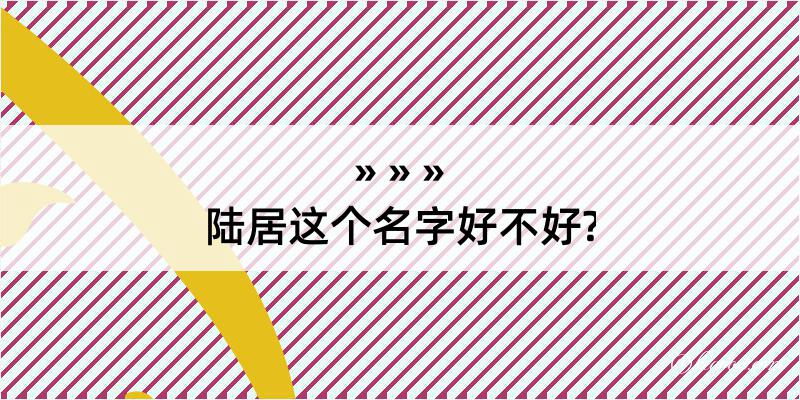 陆居这个名字好不好?