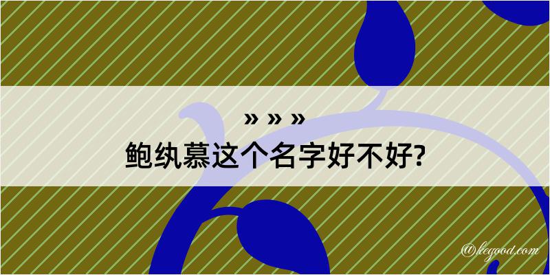 鲍纨慕这个名字好不好?