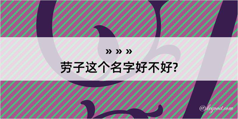 劳子这个名字好不好?