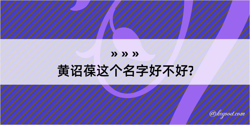 黄诏葆这个名字好不好?