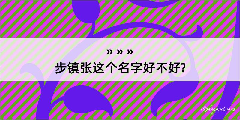 步镇张这个名字好不好?